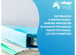 Informacja o wstrzymaniu naboru wniosków w ramach programu priorytetowego „Czyste Powietrze”