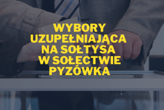 Wybory uzupełniająca na sołtysa w Sołectwie Pyzówka