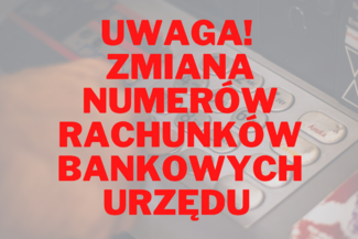 Uwaga!  Zmiana numerów rachunków bankowych urzędu - od 1 stycznia 2023 r.