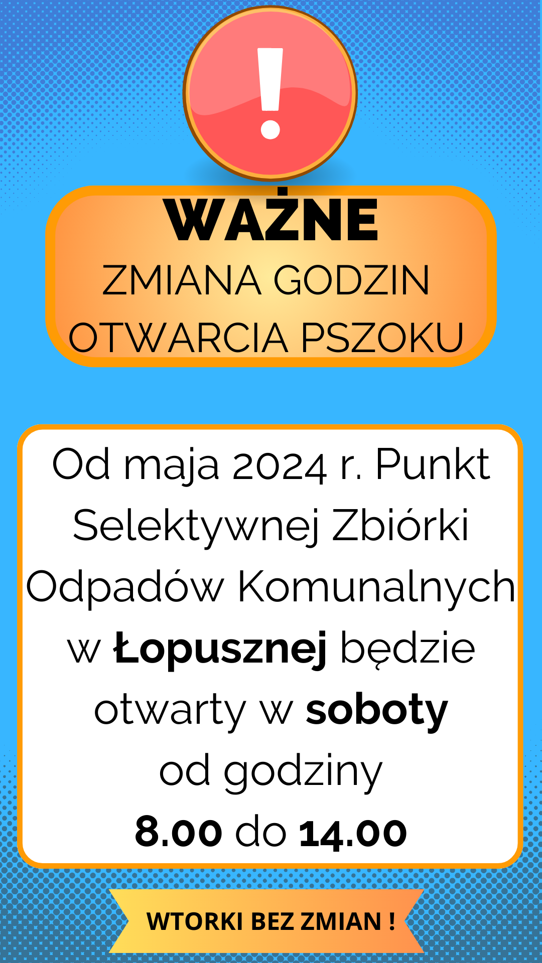 WAŻNE ZMIANA GODZIN OTWARCIA PSZOKU Od maja 2024 r. Punkt Selektywnej Zbiórki Odpadów Komunalnych w Łopusznej będzie otwarty w soboty od godziny 8.00 do 14.00